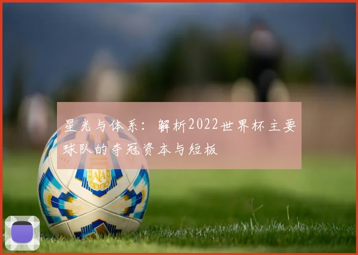 星光与体系：解析2022世界杯主要球队的夺冠资本与短板