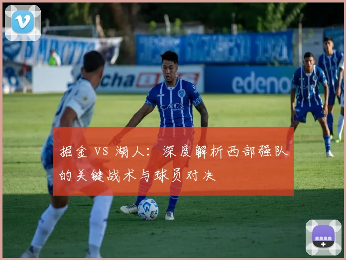 掘金 vs 湖人：深度解析西部强队的关键战术与球员对决